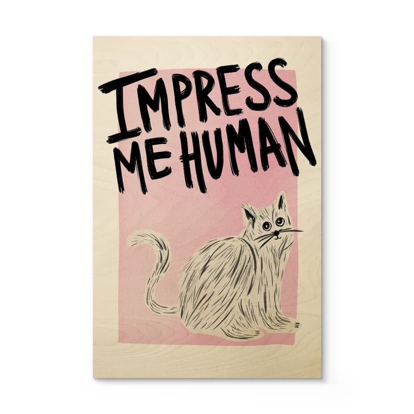 Träposter katt: Impress me Human - Bloom
